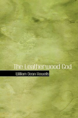 The Leatherwood God by William Dean Howells