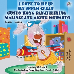 I Love to Keep My Room Clean Gusto Kong Panatilihing Malinis ang Aking Kuwarto: English Tagalog Bilingual Book by Kidkiddos Books, Shelley Admont