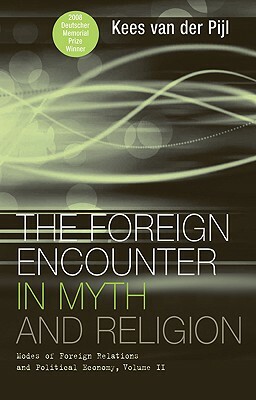 The Foreign Encounter in Myth and Religion: Modes of Foreign Relations and Political Economy, Volume II by Kees Van Der Pijl