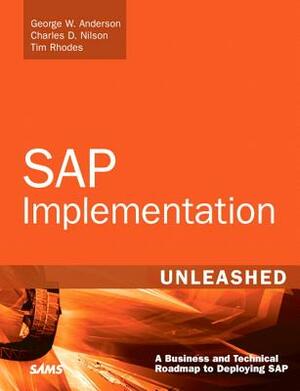 SAP Implementation Unleashed: A Business and Technical Roadmap to Deploying SAP by Tim Rhodes, Charles Nilson, George Anderson