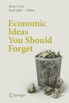 Economic Ideas You Should Forget by David Iselin, Bruno S. Frey