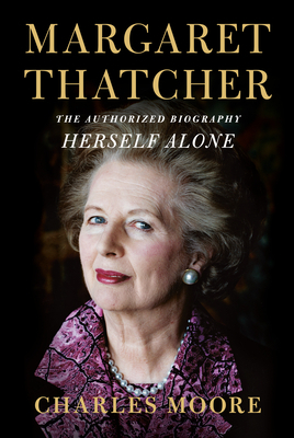 Margaret Thatcher: Herself Alone: The Authorized Biography by Charles Moore