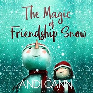 The Magic of Friendship Snow by Andi Cann