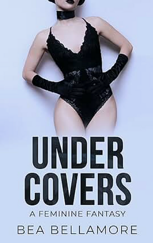 Under Covers: A Feminine Fantasy by Bea Bellamore