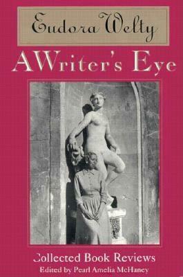A Writer's Eye: Collected Book Reviews by Eudora Welty, Pearl Amelia McHaney