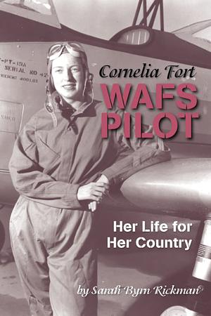 Cornelia Fort WAFS Pilot: Her Life for Her Country by Sarah Byrn Rickman