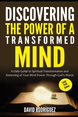 Discovering the Power of a Transformed Mind: A Daily Guide to Spiritual Transformation and Renewing of Your Mind Power through God's Words by David Rodríguez