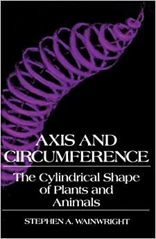 Axis and Circumference: The Cylindrical Shape of Plants and Animals by Stephen A. Wainwright