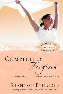 Completely Forgiven: Responding to God's Transforming Grace by Shannon Ethridge