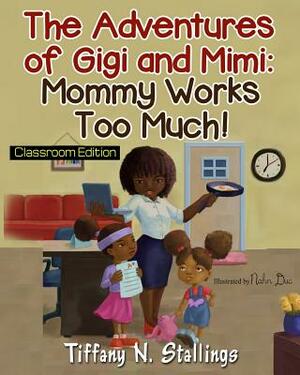 Mommy Works Too Much! Classroom Edition by Tiffany N. Stallings