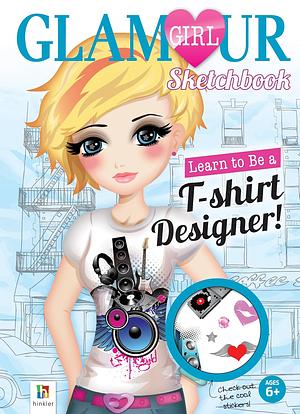 Learn to Be a T-Shirt Designer! Glamour Girl Sketchbook by Hinkler Books