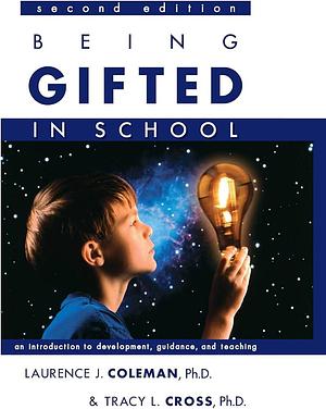 Being Gifted in School: An Introduction to Development, Guidance, and Teaching by Tracy L. Cross, Laurence J. Coleman