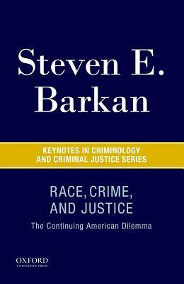 Race, Crime, and Justice: The Continuing American Dilemma by Steven E. Barkan