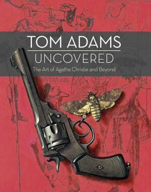 Tom Adams Uncovered: The Art of Agatha Christie and Beyond by Tom Adams, John Curran