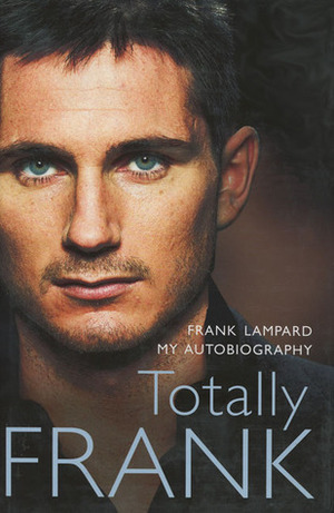 Totally Frank: The Autobiography of Frank Lampard by Frank Lampard