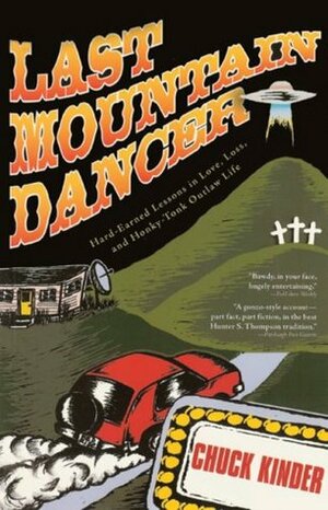 Last Mountain Dancer: Hard-Earned Lessons in Love, Loss, and Honky-Tonk Outlaw Life by Chuck Kinder