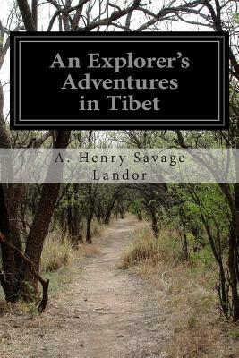 An Explorer's Adventures in Tibet by A. Henry Savage Landor