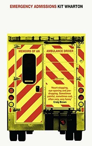 Emergency Admissions: Memoirs of an Ambulance Driver by Kit Wharton