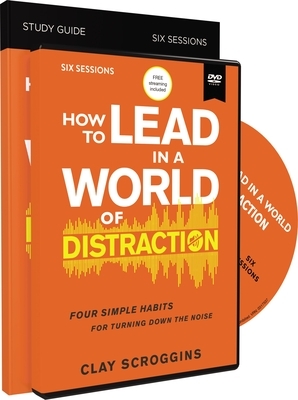 How to Lead in a World of Distraction Study Guide with DVD: Maximizing Your Influence by Turning Down the Noise by Clay Scroggins