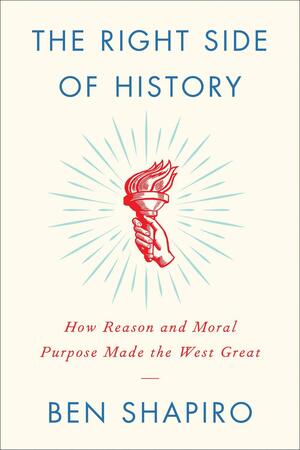 The Right Side of History: How Reason and Moral Purpose Made the West Great by Ben Shapiro