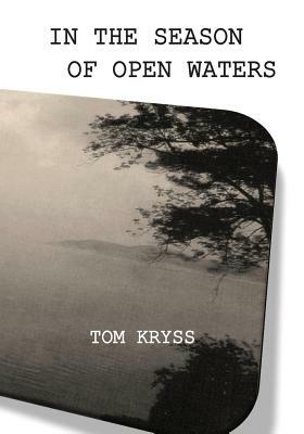 In the Season of Open Waters: Selected Poems by Tom Kryss