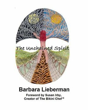 The Unchained Spirit: Or, the glass is half-full but I've forgotten where I put it by Susan Irby, Barbara Lieberman