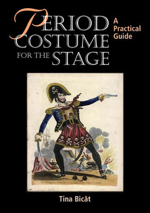 Period Costume for the Stage: A Practical Guide by Tina Bicat