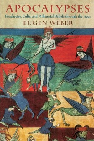 Apocalypses: Prophecies, Cults, and Millennial Beliefs Through the Ages by Eugen Weber
