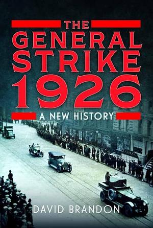The General Strike 1926: A New History by David Brandon