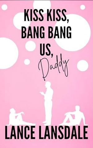 Kiss Kiss, Bang Bang Us, Daddy by Lance Lansdale