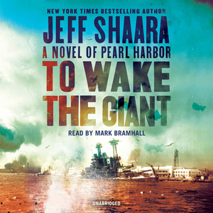 To Wake the Giant: A Novel of Pearl Harbor by Jeff Shaara