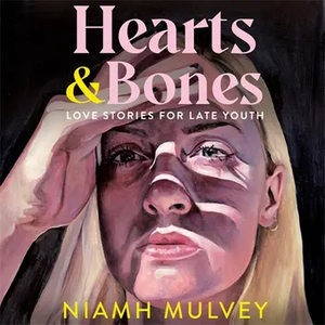 Hearts and Bones: Love Songs for Late Youth by Niamh Mulvey