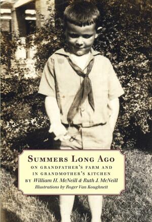Summers Long Ago: On Grandfather's Farm and in Grandmother's Kitchen by Ruth J. McNeill, William H. McNeill