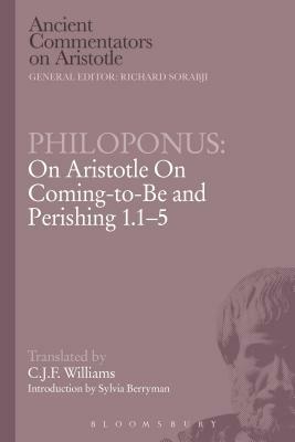 Philoponus: On Aristotle on Coming-To-Be and Perishing 1.1-5 by C. J. F. Williams