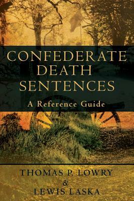 Confederate Death Sentences: A Reference Guide by Thomas P. Lowry, Lewis Laska