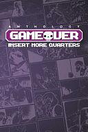 Game Over Anthology: Insert More Quarters by Dove McHargue