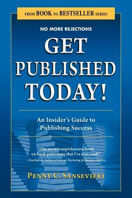 Get Published Today! an Insider's Guide to Publishing Success by Penny C. Sansevieri