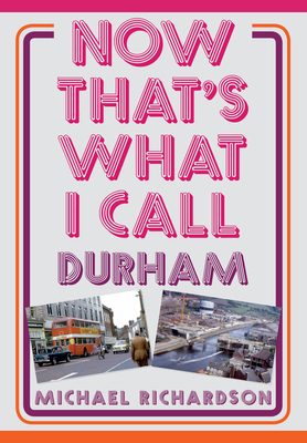 Now That's What I Call Durham by Michael Richardson