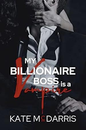 My Billionaire Boss Is a Vampire by Kate McDarris, Kate McDarris