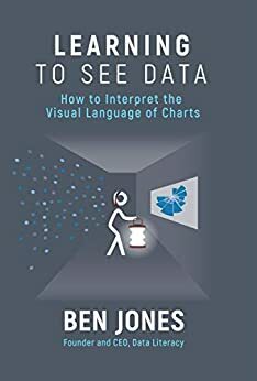 Learning to See Data: How to Interpret the Visual Language of Charts by Ben Jones