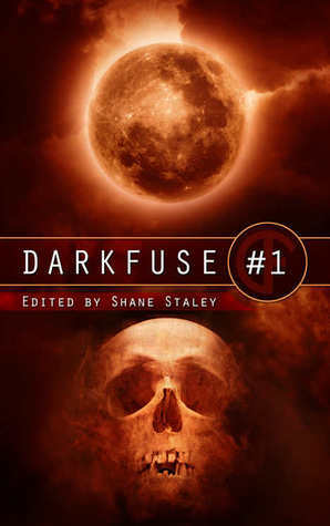 DarkFuse #1 by Michael Penkas, William R. Eakin, E.G. Smith, Christopher Fulbright, Shane Staley, Gary McMahon, William Meikle