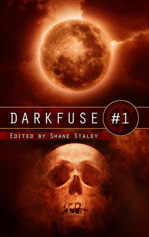 DarkFuse #1 by William R. Eakin, Michael Penkas, Shane Staley, Christopher Fulbright, Gary McMahon, William Meikle, E.G. Smith