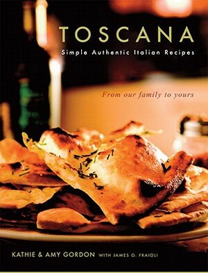 Toscana: Simple Authentic Italian Recipes by Amy Gordon, Kathie Gordon