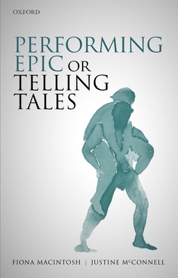 Performing Epic or Telling Tales by Justine McConnell, Fiona Macintosh