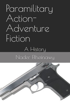 Paramilitary Action-Adventure Fiction: A History by Nader Elhefnawy