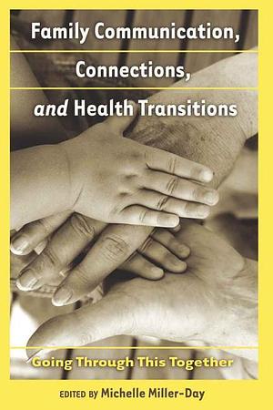 Family Communication, Connections, and Health Transitions by Michelle Miller-Day