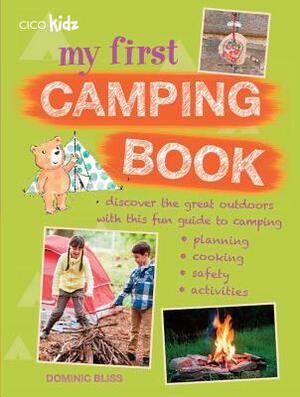 My First Camping Book: Discover the Great Outdoors with This Fun Guide to Camping: Planning, Cooking, Safety, Activities by Dominic Bliss