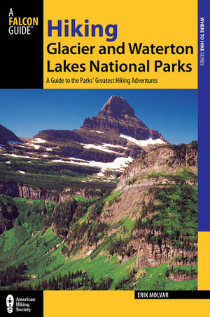 Hiking Glacier and Waterton Lakes National Parks, 4th: A Guide to the Parks' Greatest Hiking Adventures by Erik Molvar