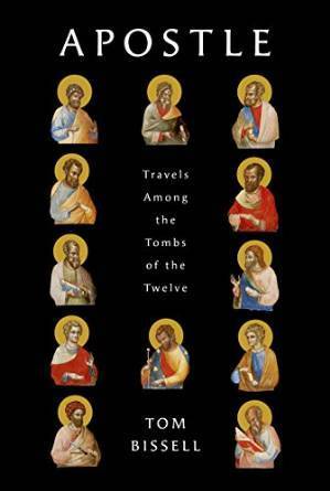 Apostle: Travels Among the Tombs of the Twelve by Tom Bissell