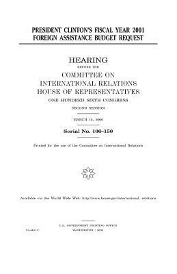 President Clinton's fiscal year 2001 foreign assistance budget request by United Stat Congress, Committee on International Relations, United States House of Representatives